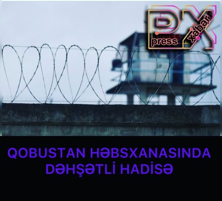 HƏBSXANADA DƏHŞƏTLİ HADİSƏ