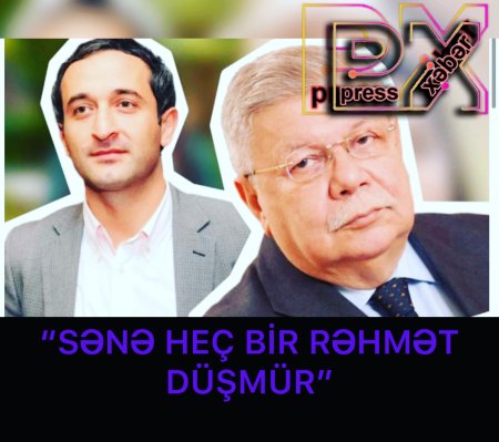 “SƏNƏ HEÇ BİR RƏHMƏT DÜŞMÜR”