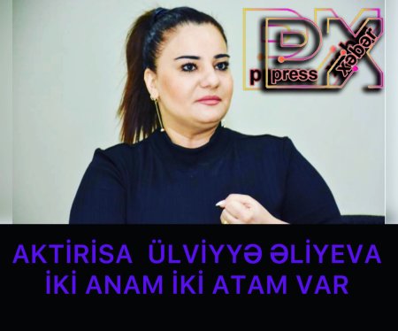 AKTİRİSA ÜLVİYYƏ ƏLİYEVA İKİ ANAM İKİ ATAM VAR