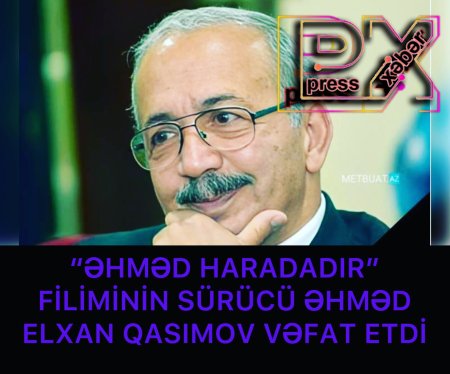 “ƏHMƏD HARADADIR” FİLMİNİN SÜRÜCÜ ƏHMƏDİ VƏFAT ETDİ.