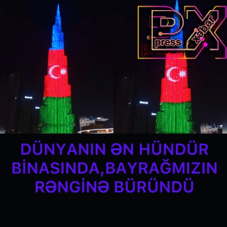 DÜNYANIN ƏN HÜNDÜR BİNASINA BAYRAĞMIZIN RƏNGİNƏ BÜRÜNDÜ