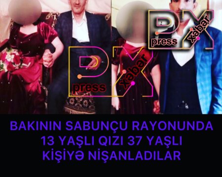 13 YAŞLI QIZI 37 YAŞLI KİŞİYƏ VERDİLƏR