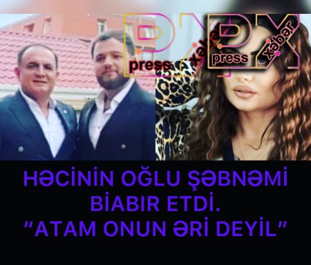 HƏCİNİN OĞLU ŞƏBNƏMİ BİABIR ETDİ.