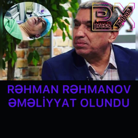 RƏHMAN RƏHMANOV ƏMƏLİYYAT OLUNDU