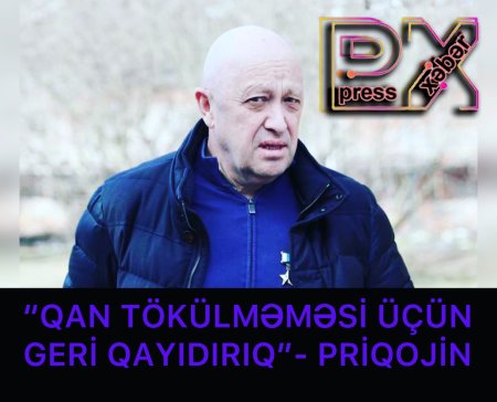 “QAN TÖKÜLMƏMƏSİ ÜÇÜN GERİ QAYIDIRIQ”- PRİQOJİN