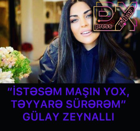 GÜLAY ZEYNALLI “İSTƏSƏM MAŞIN YOX,TƏYYARƏ SÜRƏRƏM”