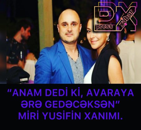“ANAM DEDİ Kİ,AVARAYA ƏRƏ GEDƏCƏKSƏN”