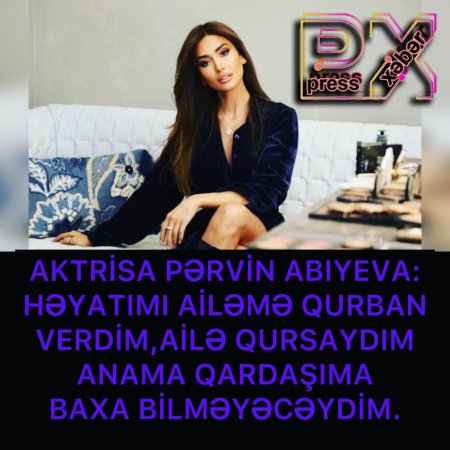 AKTRİSA PƏRVİN ABIYEVA:AİLƏ QURSAYDIM………