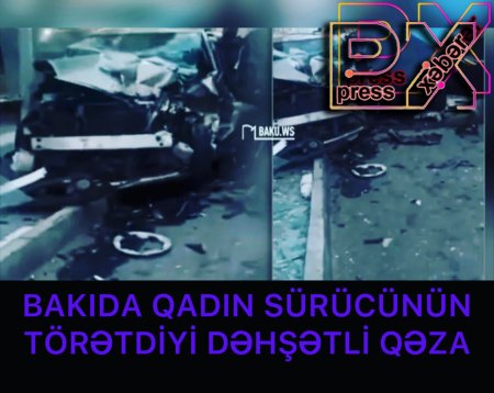 BAKIDA SÜRÜCÜ QADIN DƏHŞƏTLİ QƏZA TÖRƏTDİ