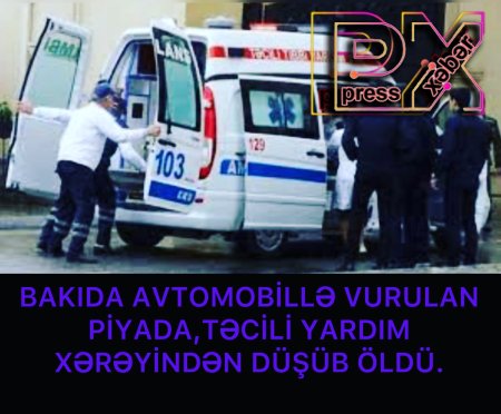 TƏCİLİ YARDIM XƏRƏYİNDƏN YIXILIB ÖLDÜ