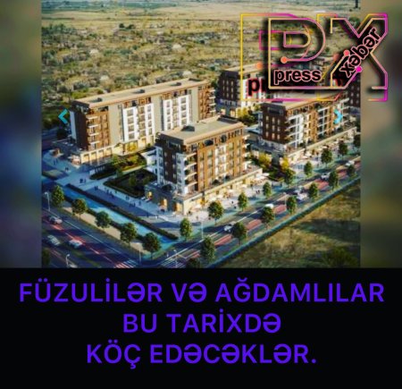 FÜZULİLƏR VƏ AĞDAMLILAR BU TARİXDƏ KÖÇ EDƏCƏKLƏR.