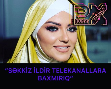 “SƏKKİZ İLDİR TELEKANALLARA BAXMIRIQ