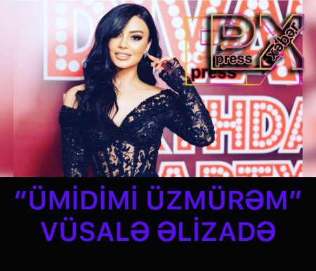“ÜMİDİMİ ÜZMÜRƏM” VÜSALƏ ƏLİZADƏ