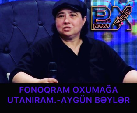 AYGÜN BƏYLƏR “FONOQRAM OXUMAĞA UTANIRAM”