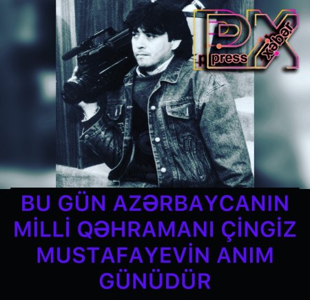 BU GÜN MİLLİ QƏHRAMAN ÇİNGİZ MUSTAFAYEVİN ANIM GÜNÜDÜR.