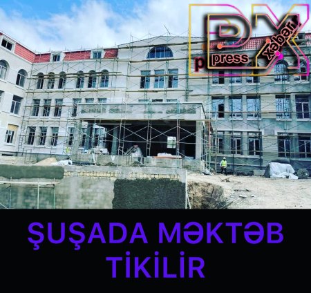 ŞUŞADA MƏKTƏB TİKİLİR