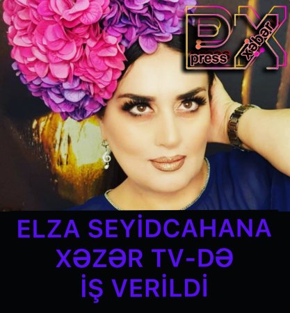 ELZA SEYİDCAHANA XƏZƏR TV-də İŞ VERİLDİ.
