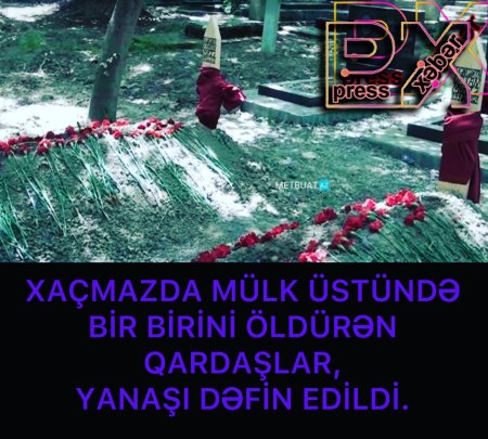 XAÇMAZDA MÜLK ÜSTÜNDƏ BİR-BİRİNİ ÖLDÜRƏN QARDAŞLARIN……