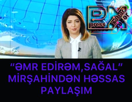 “ƏMR EDİRƏM,SAĞAL”-MİRŞAHİNDƏN HƏSSAS PAYLAŞIM