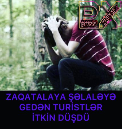 ZAQATALAYA ŞƏLALƏYƏ GEDƏN TURİSLƏR İTKİN DÜŞDÜ