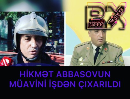 HİKMƏT ABBASOVUN MÜAVİNİ İŞDƏN ÇIXARILDI