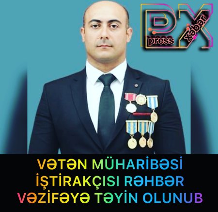 VƏTƏN MÜHARİBƏ İŞTİRAKÇISI RƏHBƏR VƏZİFƏYƏ TƏYİN OLUNUB