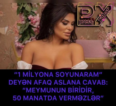 “1 MİLYONA SOYUNARAM” DEYƏN AFAQ ASLANA CAVAB: