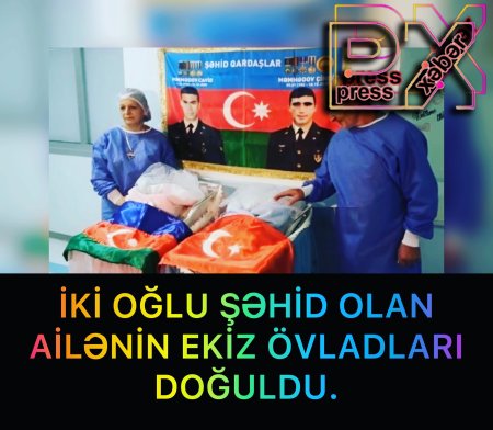 İKİ OĞLU ŞƏHİD OLAN AİLƏNİN EKİZ ÖVLADLARI DÜNYAYA GƏLDİ