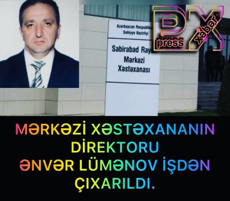 XƏSTƏXANANIN DİREKTORU İŞDƏN ÇIXARILDI