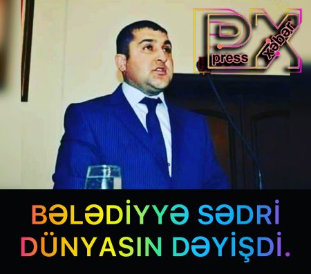 BƏLƏDİYYƏ SƏDRİ QƏFİL DÜNYASIN DƏYİŞDİ.