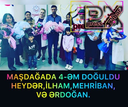 MAŞDAĞADA 4-əm DOĞULDU İLHAM,HEYDƏR,ƏRDOĞAN,MEHRİBAN.