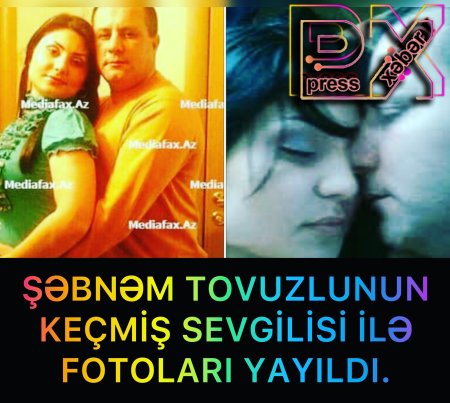 ŞƏBNƏM TOVUZLUNUN KDÇMİŞ SEVGİLİSİ İLƏ FOTOLARI YAYILDI