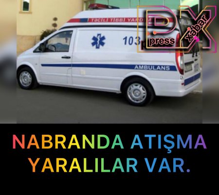 NABRANDA ATIŞMA YARALILAR VAR.
