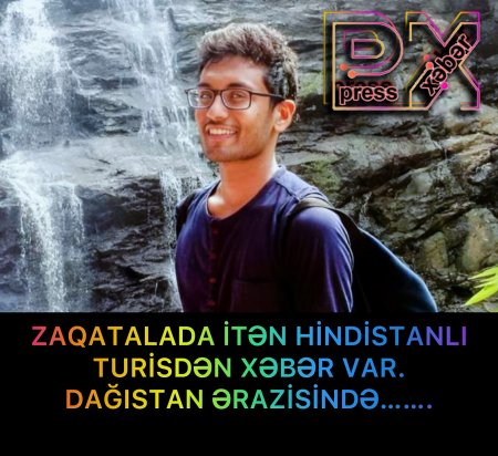 ZAQATALADA İTKİN DÜŞƏN HİSDİSTANLI TURİSDƏN XƏBƏR VAR.