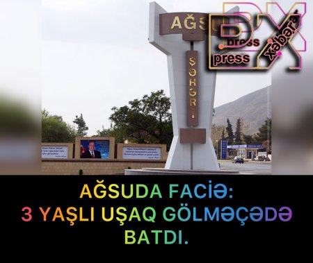 AĞSU-da 3 YAŞLI UŞAQ GÖLMƏÇƏDƏ BATDI.
