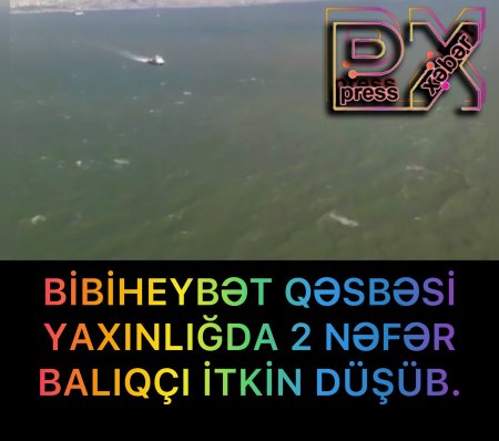 BİBİHEYBƏT QƏSƏBƏ YAXINLIĞINDA 2 NƏFƏR BALIQÇI İTKİN DÜŞÜB.