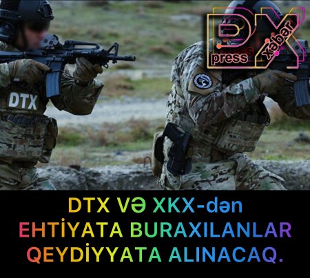 DTX və XKX-dən EHTİYATA BURAXILANLAR QEYDİYYATA ALINACAQ.