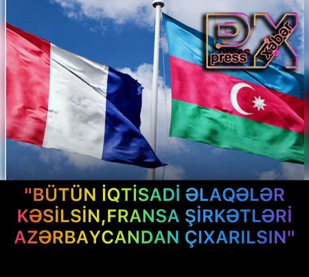 FRANSA ŞİRKƏTLƏRİ AZƏRBAYCANDAN YIĞIŞILSIN.