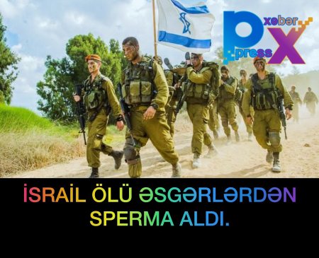 İSRAİL ÖLÜ ƏSGƏRLƏRDƏN SPERMA ALDI.