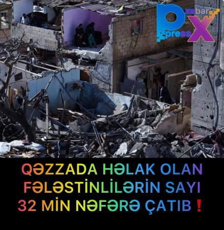 ‼️ Qəzzada həlak olan fələstinlilərin sayı 32 min nəfərə çatıb
