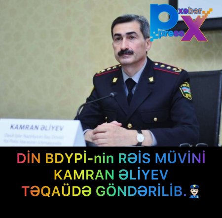 DİN BDYPİ-nin Rəis muavini Kamran Əliyev təqaüdə göndərilib.