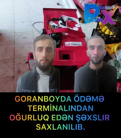 GORANBOYDA ÖDƏMƏ TERMİNALINDAN OĞURLUQ EDƏNLƏR SAXLANILIB.