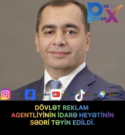 DÖVLƏT REKLAM AGENTLİYİNİN İDARƏ HEYƏTİNİN SƏDRİ TƏYİN EDİLDİ