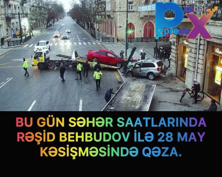 RƏRİŞ BEHBUDOV VƏ 28 MAY KƏSİŞMƏSİNDƏ QƏZA.