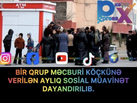 BİR QRUP MƏCBURİ KÖÇKÜNƏ VERİLƏN AYLIQ SOSİAL MÜAVİNƏT DAYANDIRILIB